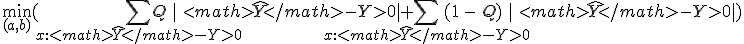   \min_{(a, b)} (\sum_{x:<math>\hat{Y}</math> - Y > 0 }Q|<math>\hat{Y}</math> - Y > 0 |+ \sum_{x:<math>\hat{Y}</math> - Y > 0 }(1-Q)|<math>\hat{Y}</math> - Y > 0 | )   